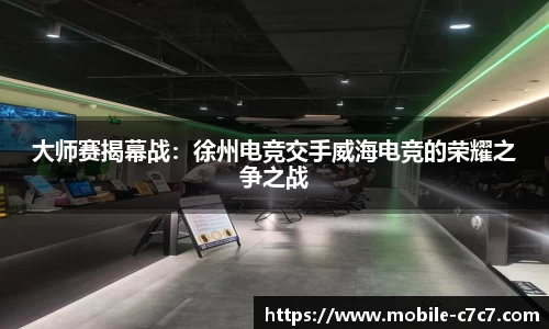 大师赛揭幕战：徐州电竞交手威海电竞的荣耀之争之战